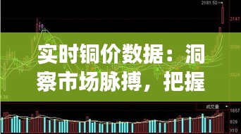 实时铜价数据：洞察市场脉搏，把握投资时机