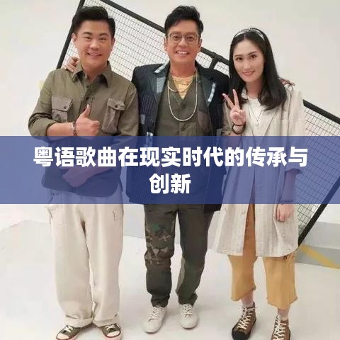 粤语歌曲在现实时代的传承与创新