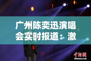 广州陈奕迅演唱会实时报道：激情四溢，视听盛宴