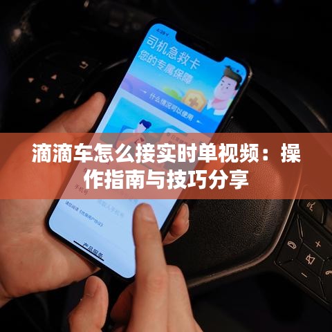 滴滴车怎么接实时单视频：操作指南与技巧分享