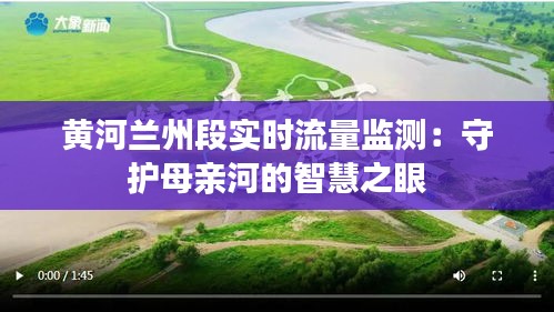 黄河兰州段实时流量监测：守护母亲河的智慧之眼