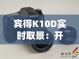 宾得K10D实时取景：开启摄影新视界的利器