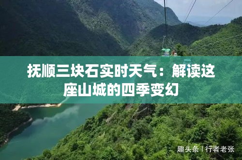 抚顺三块石实时天气：解读这座山城的四季变幻