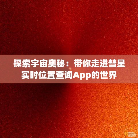 探索宇宙奥秘：带你走进彗星实时位置查询App的世界