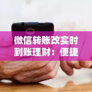 微信转账改实时到账理财：便捷与收益的双重升级