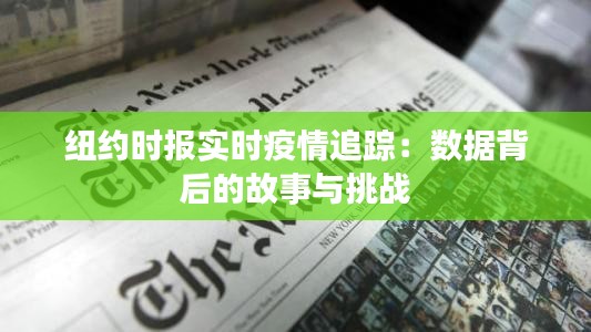 纽约时报实时疫情追踪：数据背后的故事与挑战