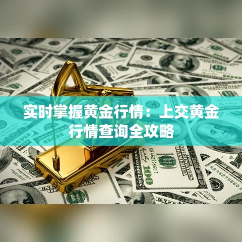 实时掌握黄金行情：上交黄金行情查询全攻略