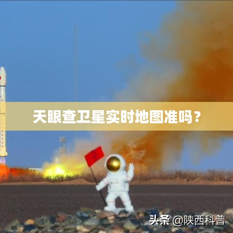 天眼查卫星实时地图准吗？