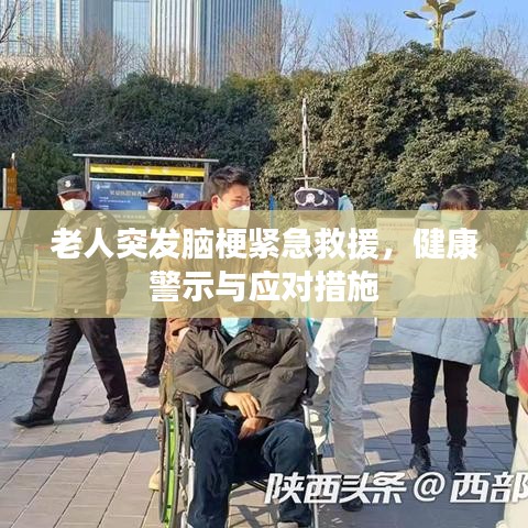 老人突发脑梗紧急救援，健康警示与应对措施