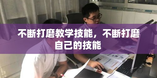 不断打磨教学技能，不断打磨自己的技能 