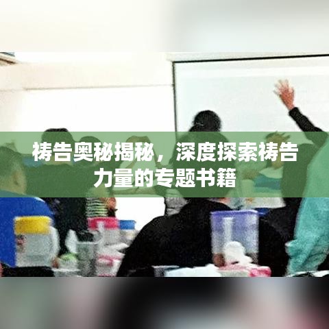 祷告奥秘揭秘，深度探索祷告力量的专题书籍