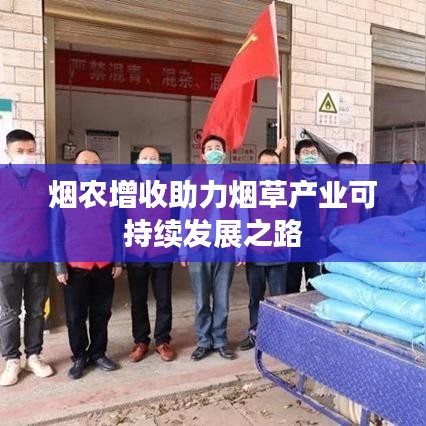 烟农增收助力烟草产业可持续发展之路