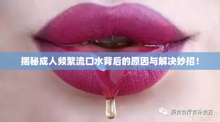 揭秘成人频繁流口水背后的原因与解决妙招！