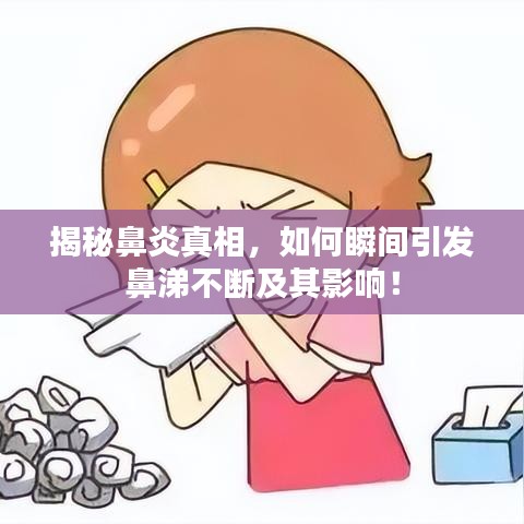 揭秘鼻炎真相，如何瞬间引发鼻涕不断及其影响！