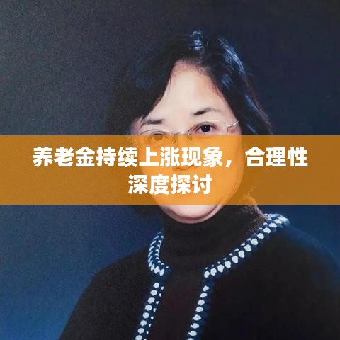 养老金持续上涨现象，合理性深度探讨