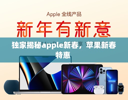 独家揭秘apple新春，苹果新春特惠 