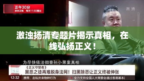 激浊扬清专题片揭示真相，在线弘扬正义！