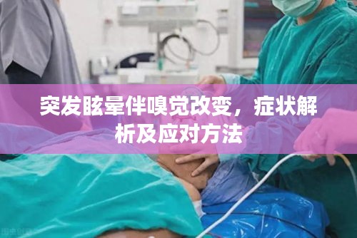 突发眩晕伴嗅觉改变，症状解析及应对方法