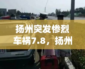 扬州突发惨烈车祸7.8，扬州昨天发生车祸当场死亡 