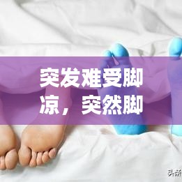 突发难受脚凉，突然脚好冷 