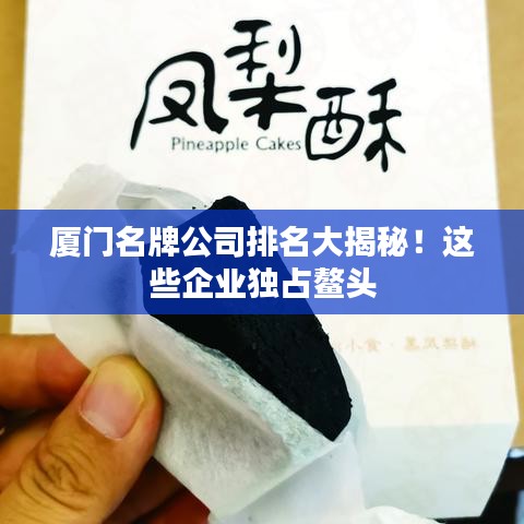 厦门名牌公司排名大揭秘！这些企业独占鳌头