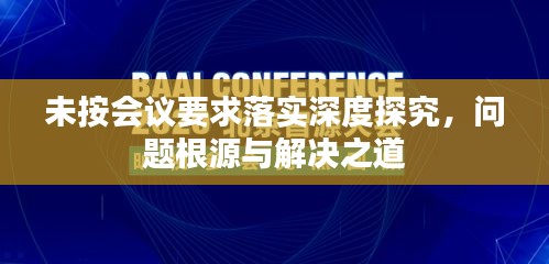 未按会议要求落实深度探究，问题根源与解决之道