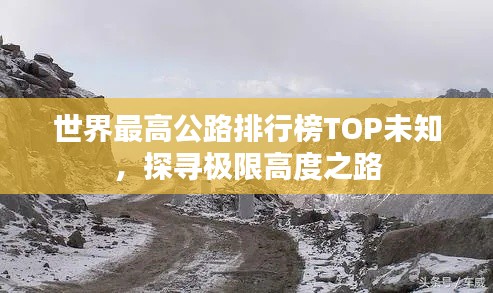 世界最高公路排行榜TOP未知，探寻极限高度之路