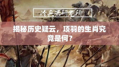 揭秘历史疑云，项羽的生肖究竟是何？