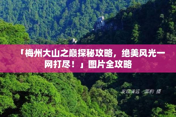 「梅州大山之巅探秘攻略，绝美风光一网打尽！」图片全攻略