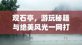 观石亭，游玩秘籍与绝美风光一网打尽！