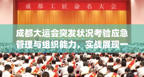 成都大运会突发状况考验应急管理与组织能力，实战展现一次实践