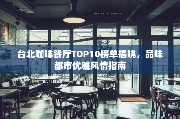 台北咖啡餐厅TOP10榜单揭晓，品味都市优雅风情指南