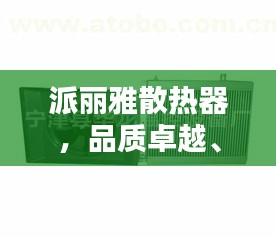 派丽雅散热器，品质卓越、创新领先，打造舒适生活首选