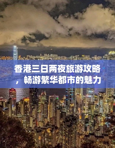 香港三日两夜旅游攻略，畅游繁华都市的魅力之旅