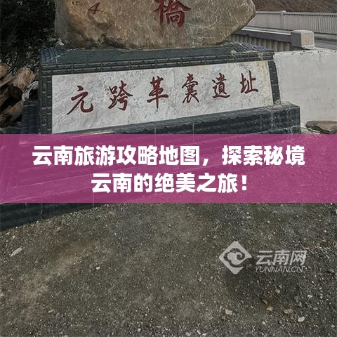 云南旅游攻略地图，探索秘境云南的绝美之旅！