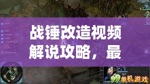 战锤改造视频解说攻略，最新内容一网打尽！