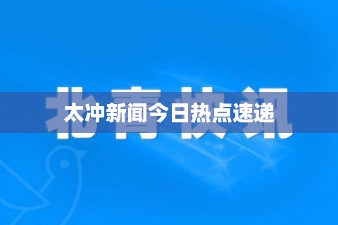 太冲新闻今日热点速递