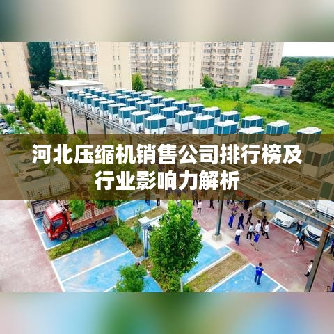 河北压缩机销售公司排行榜及行业影响力解析