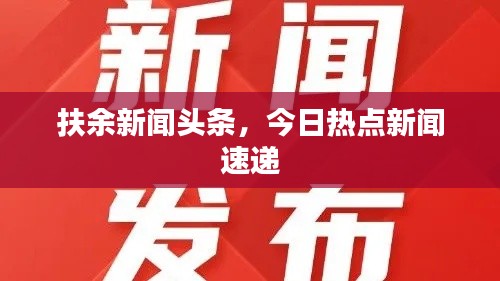 扶余新闻头条，今日热点新闻速递