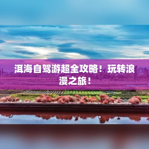 洱海自驾游超全攻略！玩转浪漫之旅！