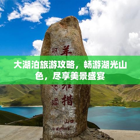 大湖泊旅游攻略，畅游湖光山色，尽享美景盛宴