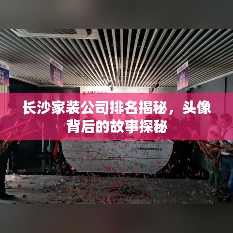 长沙家装公司排名揭秘，头像背后的故事探秘