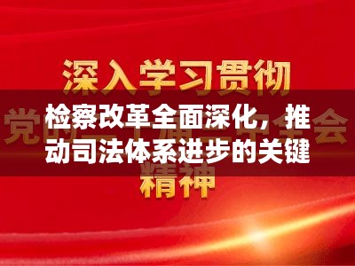 检察改革全面深化，推动司法体系进步的关键行动