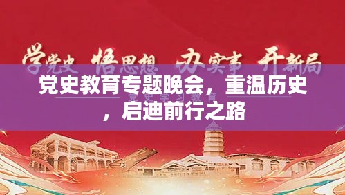 党史教育专题晚会，重温历史，启迪前行之路