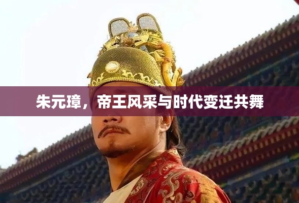 朱元璋，帝王风采与时代变迁共舞