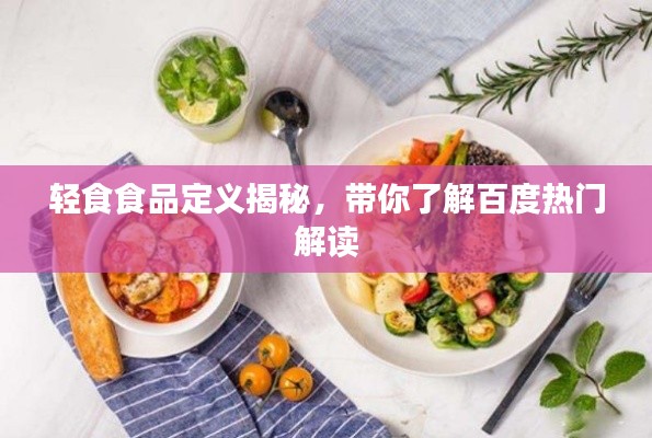 轻食食品定义揭秘，带你了解百度热门解读