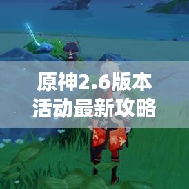 原神2.6版本活动最新攻略大全