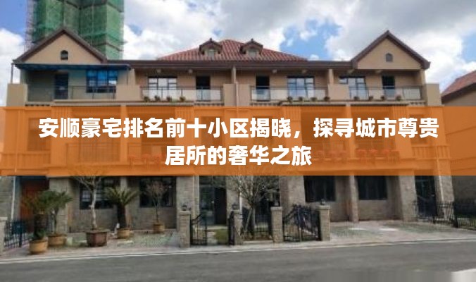 安顺豪宅排名前十小区揭晓，探寻城市尊贵居所的奢华之旅