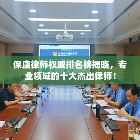 保康律师权威排名榜揭晓，专业领域的十大杰出律师！