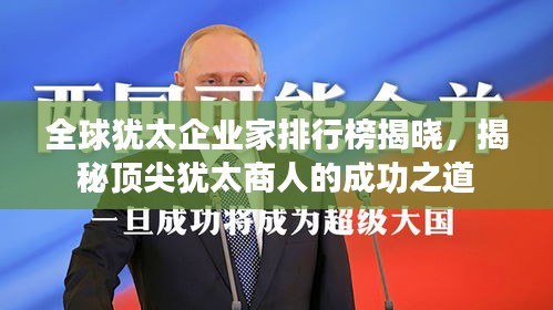 全球犹太企业家排行榜揭晓，揭秘顶尖犹太商人的成功之道